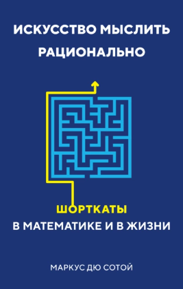 [Маркус дю Сотой] Искусство мыслить рационально. Шорткаты в математике и в жизни (2022)