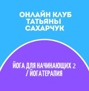 [Татьяна Сахарчук] Онлайн клуб Школы движения. Йога для начинающих 2-Йогатерапия (2022)