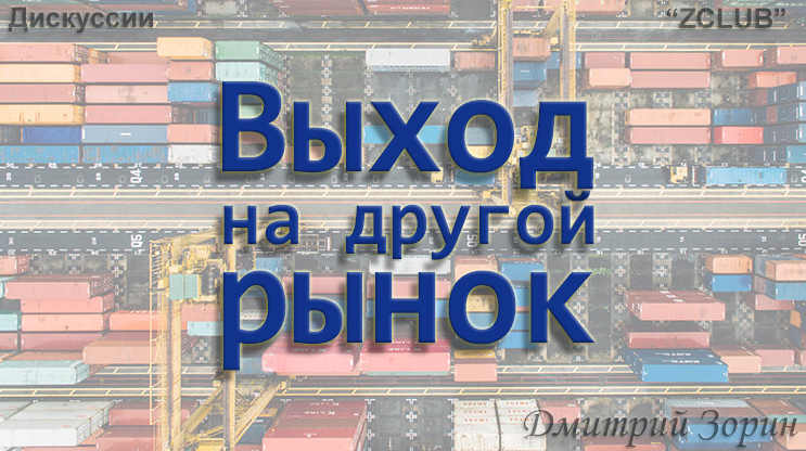 [Дмитрий Зорин] [ZCLUB] Выход на другой рынок. Практическое занятие (2022)