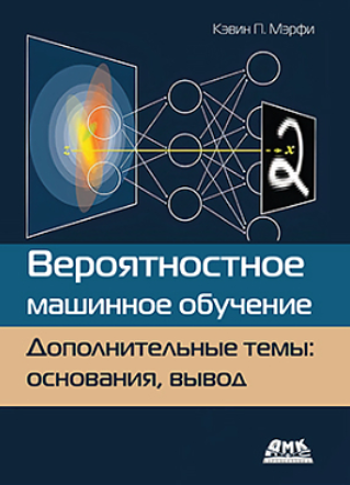 [Кэвин Мэрфи] [ДМК] Вероятностное машинное обучение. Дополнительные темы: основания, вывод (2024)